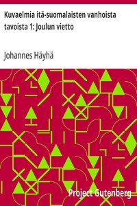 Cover of Kuvaelmia itä-suomalaisten vanhoista tavoista 1: Joulun vietto