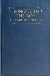 Cover of Bringing up the Boy A Message to Fathers and Mothers from a Boy of Yesterday Concerning the Men of To-morrow