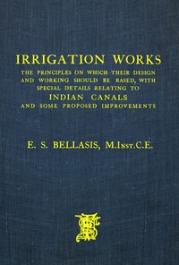 Cover of Irrigation works : $b the principles on which their design and working should be based, with special details relating to Indian canals and some proposed improvements