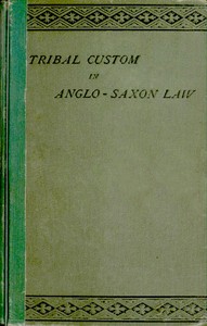 Cover of Tribal Custom in Anglo-Saxon Law Being an Essay Supplemental to (1) 'The English Village Community', (2) 'The Tribal System in Wales'