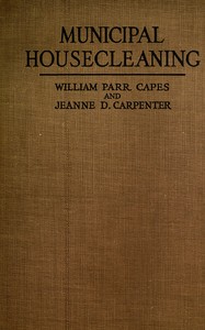 Cover of Municipal housecleaning : $b the methods and experiences of American cities in collecting and disposing of their municipal wastes—ashes, rubbish, garbage, manure, sewage, and street refuse