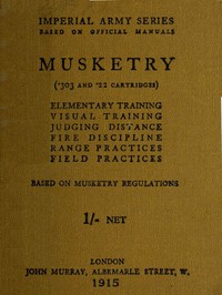 Cover of Musketry (.303 and .22 cartridges) Elementary training, visual training, judging distance, fire discipline, range practices, field practices