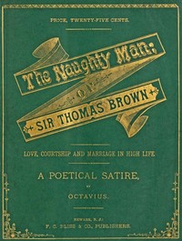 Cover of The Naughty Man; or, Sir Thomas Brown Love, Courtship and Marriage in High Life. A Poetical Satire