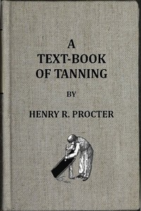 Cover of A Text-book of Tanning A treatise on the conversion of skins into leather, both practical and theoretical.