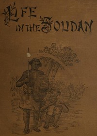 Cover of Life in the Soudan Adventures Amongst the Tribes, and Travels in Egypt, in 1881 and 1882