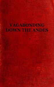 Cover of Vagabonding down the Andes Being the Narrative of a Journey, Chiefly Afoot, from Panama to Buenos Aires