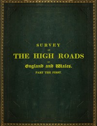 Cover of Survey of the High Roads of England and Wales. Part the First. Comprising the counties of Kent, Surrey, Sussex, Hants, Wilts, Dorset, Somerset, Devon, and Cornwall. etc.