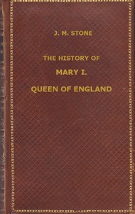 Cover of The History of Mary I, Queen of England as found in the public records, despatches of ambassadors, in original private letters, and other contemporary documents