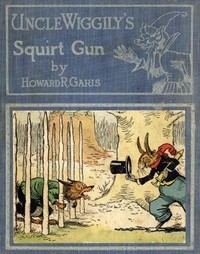 Cover of Uncle Wiggily's Squirt Gun; Or, Jack Frost Icicle Maker And, Uncle Wiggily's Queer Umbrellas, also, Uncle Wiggily's Lemonade Stand