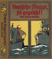 Cover of Deutsche Flagge, sei gegrüsst! Friedens- und Kriegsfahrten der Hanse, Kriegs- und Friedenstaten der deutschen Marine