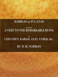 Cover of Rambles in Yucatan; or, Notes of Travel Through the Peninsula
Including a Visit to the Remarkable Ruins of Chi-Chen, Kabah, Zayi, and Uxmal. 2nd ed