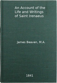 Cover of An Account of the Life and Writings of S. Irenæus, Bishop of Lyons and Martyr Intended to Illustrate the Doctrine, Discipline, Practices, and History of the Church, and the Tenets and Practices of the Gnostic Heretics During the Second Century