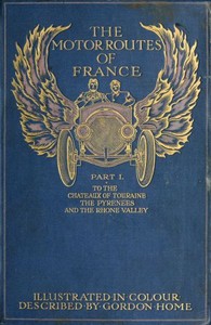 Cover of The Motor Routes of France To the Châteaux of Touraine, Biarritz, the Pyrenees, the Riviera, & the Rhone Valley