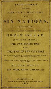 Cover of David Cusick's Sketches of Ancient History of the Six Nations Comprising First—A Tale of the Foundation of the Great Island, (Now North America), The Two Infants Born, and the Creation of the Universe. Second—A Real Account of the Early Settlers of north America, and Their Dissensions. Third—Origin of the Kingdom of the Five Nations, Which Was Called a Long House: the Wars, Fierce Animals, &c.