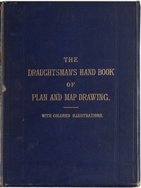 Cover of The Draughtsman's Handbook of Plan and Map Drawing Including instructions for the preparation of engineering, architectural, and mechanical drawings.