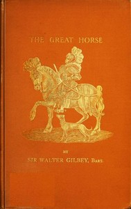 Cover of The Great Horse; or, The War Horse from the time of the Roman Invasion till its development into the Shire Horse.