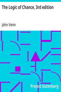Cover of The Logic of Chance, 3rd edition An Essay on the Foundations and Province of the Theory of Probability, With Especial Reference to Its Logical Bearings and Its Application to Moral and Social Science and to Statistics
