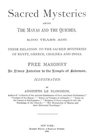 Cover of Sacred Mysteries Among the Mayas and the Quiches, 11,500 Years Ago
Their relation to the sacred mysteries of Egypt, Greece, Chaldea and India. Free Masonry in times anterior to the Temple of Solomon.