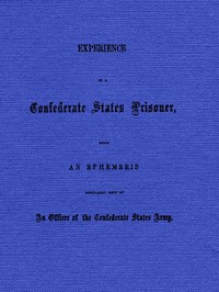 Cover of Experience of a Confederate States Prisoner Being an Ephemeris Regularly Kept by an Officer of the Confederate States Army
