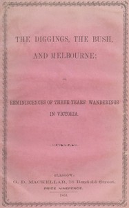 Cover of The diggings, the bush and Melbourne : $b or, Reminiscences of three years' wanderings in Victoria