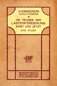 Cover of Die Technik der Lastenförderung einst und jetzt Eine Studie über die Entwicklung der Hebemaschinen und ihren Einfluß auf Wirtschaftsleben und Kulturgeschichte