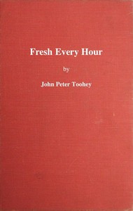 Cover of Fresh Every Hour Detailing the Adventures, Comic and Pathetic of One Jimmy Martin, Purveyor of Publicity, a Young Gentleman Possessing Sublime Nerve, Whimsical Imagination, Colossal Impudence, and, Withal, the Heart of a Child.