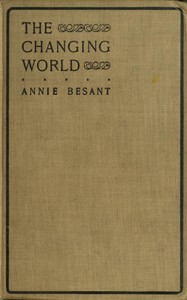 Cover of The changing world, and lectures to theosophical students. Fifteen lectures delivered in London during May, June, and July, 1909