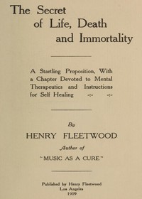 Cover of The Secret of Life, Death and Immortality A startling proposition, with a chapter devoted to mental therapeutics and instructions for self healing
