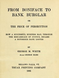 Cover of From Boniface to Bank Burglar; Or, The Price of Persecution How a Successful Business Man, Through the Miscarriage of Justice, Became a Notorious Bank Looter