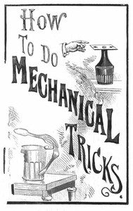 Cover of How to Do Mechanical Tricks Containing Complete Instruction for Performing Over Sixty Ingenious Mechanical Tricks
