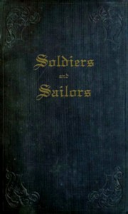 Cover of Soldiers and Sailors or, Anecdotes, Details, and Recollections of Naval and Military Life, as Related to His Nephews, by an Old Officer.