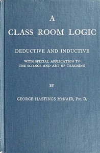 Cover of A Class Room Logic Deductive and Inductive, with Special Application to the Science and Art of Teaching