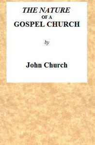 Cover of The Nature of a Gospel Church A Confession of Evangelical Principles; and the Members' Covenant. Intended for the Use of the Church of Christ.