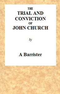 Cover of The Trial and Conviction of John Church
The Preacher of the Surrey Tabernacle, Borough Road, at the Surrey Assizes, at Croydon, on Saturday, the 16th of August, 1817, for an Assault With Intent to Commit an Unnatural Crime.