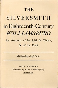 Cover of The Silversmith in Eighteenth-Century Williamsburg An Account of His Life & Times, & of His Craft