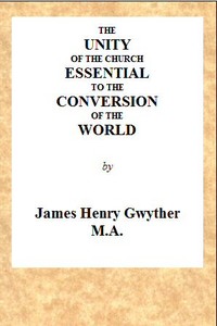 Cover of The Unity of the Church Essential to the Conversion of the World A Sermon, Preached Before the Directors and Friends of the London Missionary Society, During Their Anniversary in May, 1846, in the Church of St. Mary, Spital Square, London