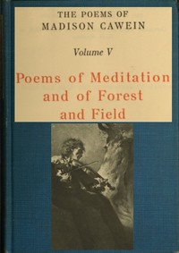 Cover of The Poems of Madison Cawein, Volume 5 (of 5) Poems of meditation and of forest and field