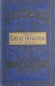 Cover of The Great Invasion of 1813-14; or, After Leipzig
Being a story of the entry of the allied forces into Alsace and Lorraine, and their march upon Paris after the Battle of Leipzig, called the Battle of the Kings and Nations