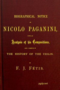 Cover of Biographical notice of Nicolo Paganini With an analysis of his compositions, and a sketch of the history of the violin.