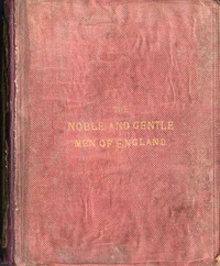 Cover of The Noble and Gentle Men of England or, notes touching the arms and descents of the ancient knightly and gentle houses of England, arranged in their respective counties.