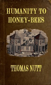 Cover of Humanity to Honey-Bees or, Practical Directions for the Management of Honey-Bees Upon an Improved and Humane Plan, by Which the Lives of Bees May Be Preserved, and Abundance of Honey of a Superior Quality May Be Obtained