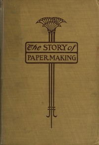 Cover of The story of paper-making : $b an account of paper-making from its earliest known record down to the present time