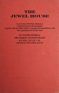 Cover of The Jewel House: An Account of the Many Romances Connected with the Royal Regalia Together with Sir Gilbert Talbot's Account of Colonel Blood's Plot