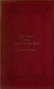 Cover of Lightning Rod Conference
Report of the Delegates from the Following Societies, Viz.: Meteorological Society, Royal Institute of British Architects, Society of Telegraph Engineers and of Electricians, Physical Society. With a Code of Rules for the Erection of Lightning Conductors; and Various Appendices