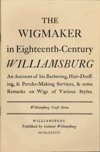 Cover of The Wigmaker in Eighteenth-Century Williamsburg An Account of His Barbering, Hair-dressing, & Peruke-Making Services, & Some Remarks on Wigs of Various Styles.