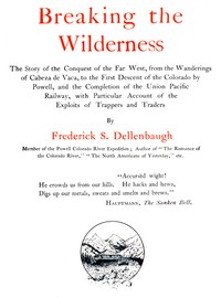 Cover of Breaking the Wilderness : $b The Story of the Conquest of the Far West, From the Wanderings of Cabeza de Vaca, to the First Descent of the Colorado by Powell, and the Completion of the Union Pacific Railway, With Particular Account of the Exploits of Trappers and Traders