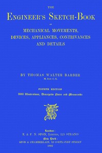 Cover of The engineer's sketch-book of mechanical movements, devices, appliances, contrivances and details employed in the design and construction of machinery for every purpose : $b classified & arranged for reference for the use of engineers, mechanical draughtsmen, managers, mechanics, inventors, patent agents, and all engaged in the mechanical arts