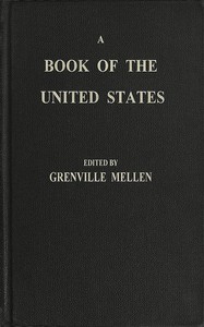 Cover of A Book of the United States Exhibiting its geography, divisions, constitution, and government ... and presenting a view of the republic generally, and of the individual states; together with a condensed history of the land, from its first discovery to the present time. The biography of about two hundred of the leading men: a description of the principal cities and towns; with statistical tables