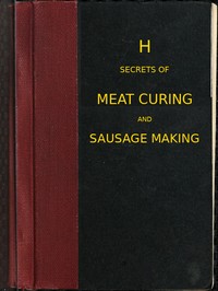 Cover of Secrets of meat curing and sausage making how to cure hams, shoulders, bacon, corned beef, etc., and how to make all kinds of sausage, etc. to comply with the pure food laws