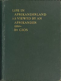 Cover of Life in Afrikanderland as viewed by an Afrikander A story of life in South Africa, based on truth